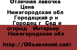 Отличная лавочка › Цена ­ 1 900 - Нижегородская обл., Городецкий р-н, Городец г. Сад и огород » Интерьер   . Нижегородская обл.